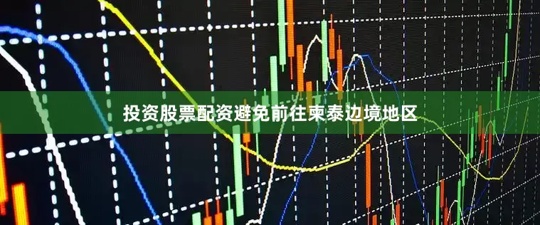 投资股票配资避免前往柬泰边境地区