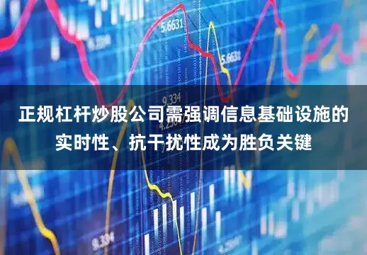 正规杠杆炒股公司需强调信息基础设施的实时性、抗干扰性成为胜负关键