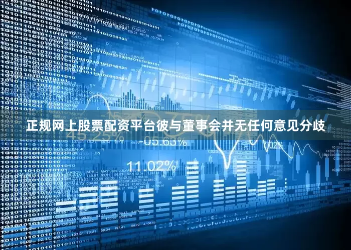 正规网上股票配资平台彼与董事会并无任何意见分歧