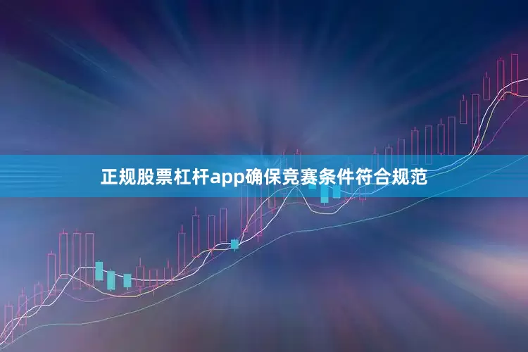 正规股票杠杆app确保竞赛条件符合规范