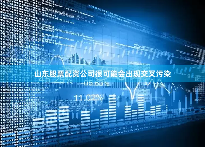 山东股票配资公司很可能会出现交叉污染