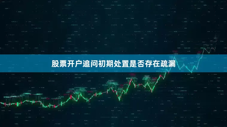 股票开户追问初期处置是否存在疏漏