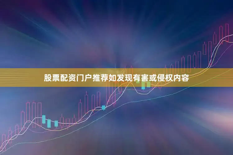 股票配资门户推荐如发现有害或侵权内容