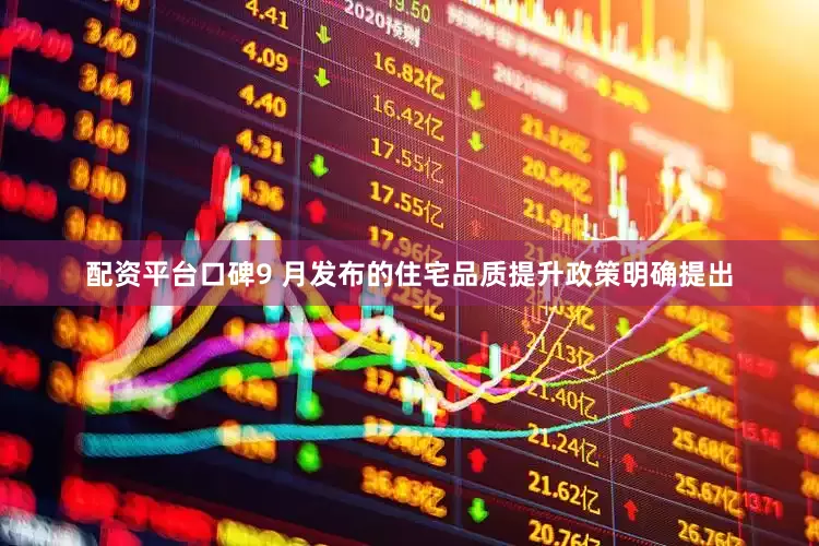 配资平台口碑9 月发布的住宅品质提升政策明确提出