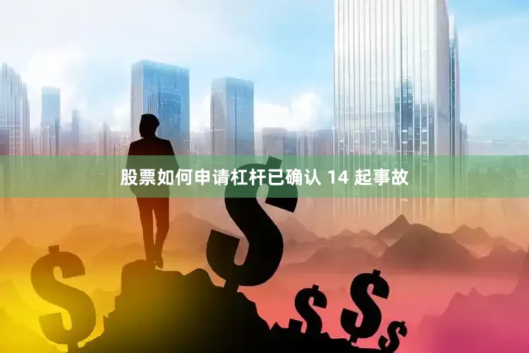 股票如何申请杠杆已确认 14 起事故