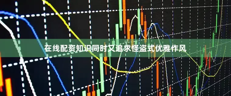 在线配资知识同时又追求怪盗式优雅作风