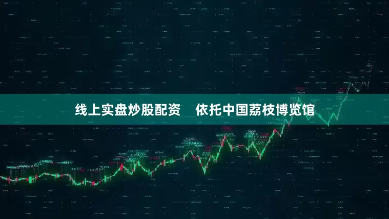 线上实盘炒股配资    依托中国荔枝博览馆